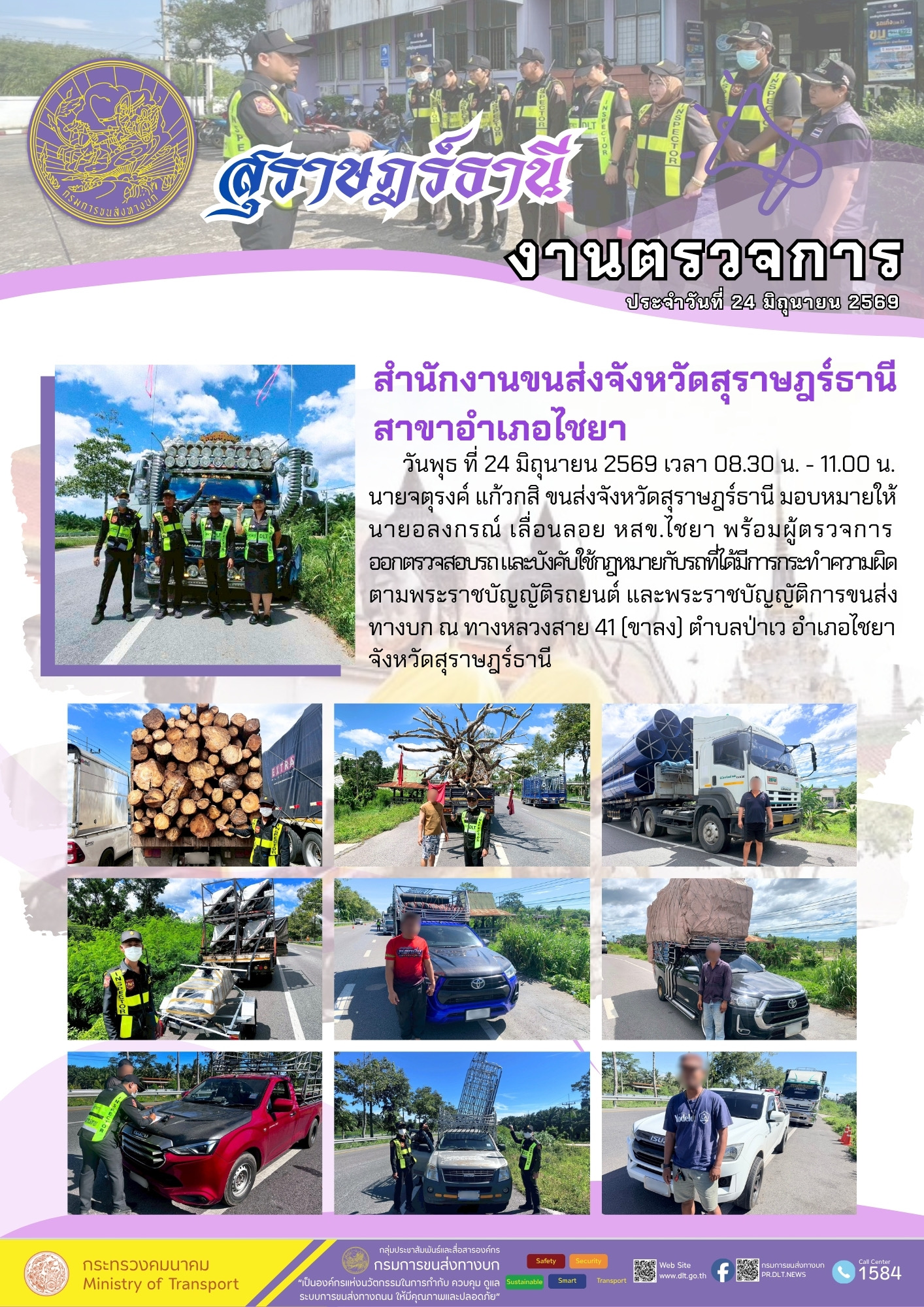 ประจำวันที่ 24 มิถุนายน 2569 สำนักงานขนส่งจังหวัดสุราษฎร์ธานี สาขาอำเภอไชยา ผู้ตรวจการ ออกตรวจสอบรถและบังคับใช้กฎหมายกับรถที่ได้มีการกระทำความผิด ตามพระราชบัญญัติรถยนต์ และพระราชบัญญัติการขนส่ง ทางบก ณ ทางหลวงสาย 41 (ขาลง) ตำบลป้าเว อำเภอไชยา จังหวัดสุราษฎร์ธานี