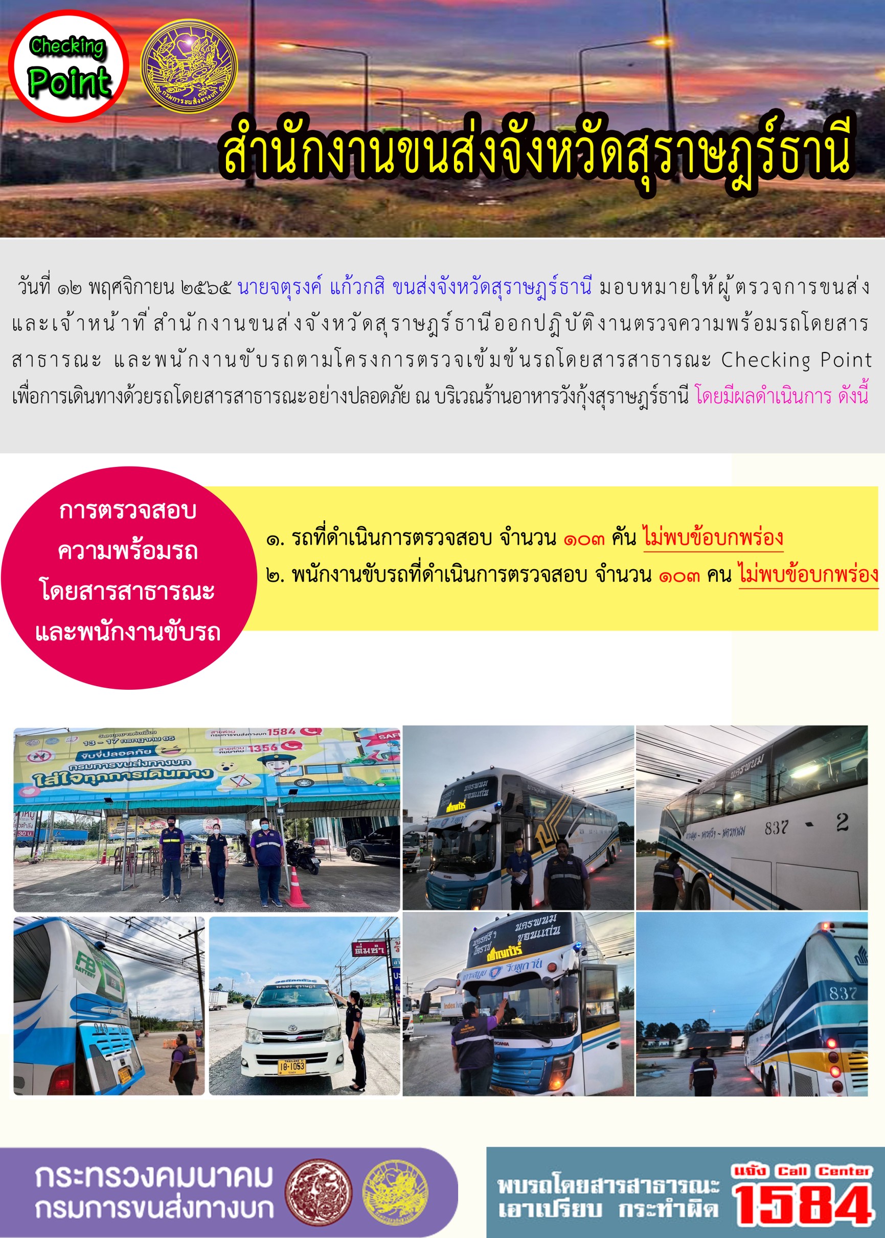 วันที่ 12 พฤศจิกายน 2565 สำนักงานขนส่งจังหวัดสุราษฎร์ธานี โดยนายจตุรงค์ แก้วกสิ ขนส่งจังหวัดสุราษฎร์ธานี มอบหมายให้ผู้ตรวจการขนส่ง และเจ้าหน้าที่ขนส่งจังหวัดสุราษฎร์ธานีออกปฏิบัติตรวจความพร้อมรถกระบะโดยสารสาธรณะ และพนักงานขับรถตามโครงการตรวจเข้มข้นโดยสาธารณะ Checking Point เพื่อการเดินทางด้วยรถโดยสารสาธารณะอย่างปลอดภัย ณ บริเวณร้านอาหารวังกุ้งสุราษฎร์ธานี