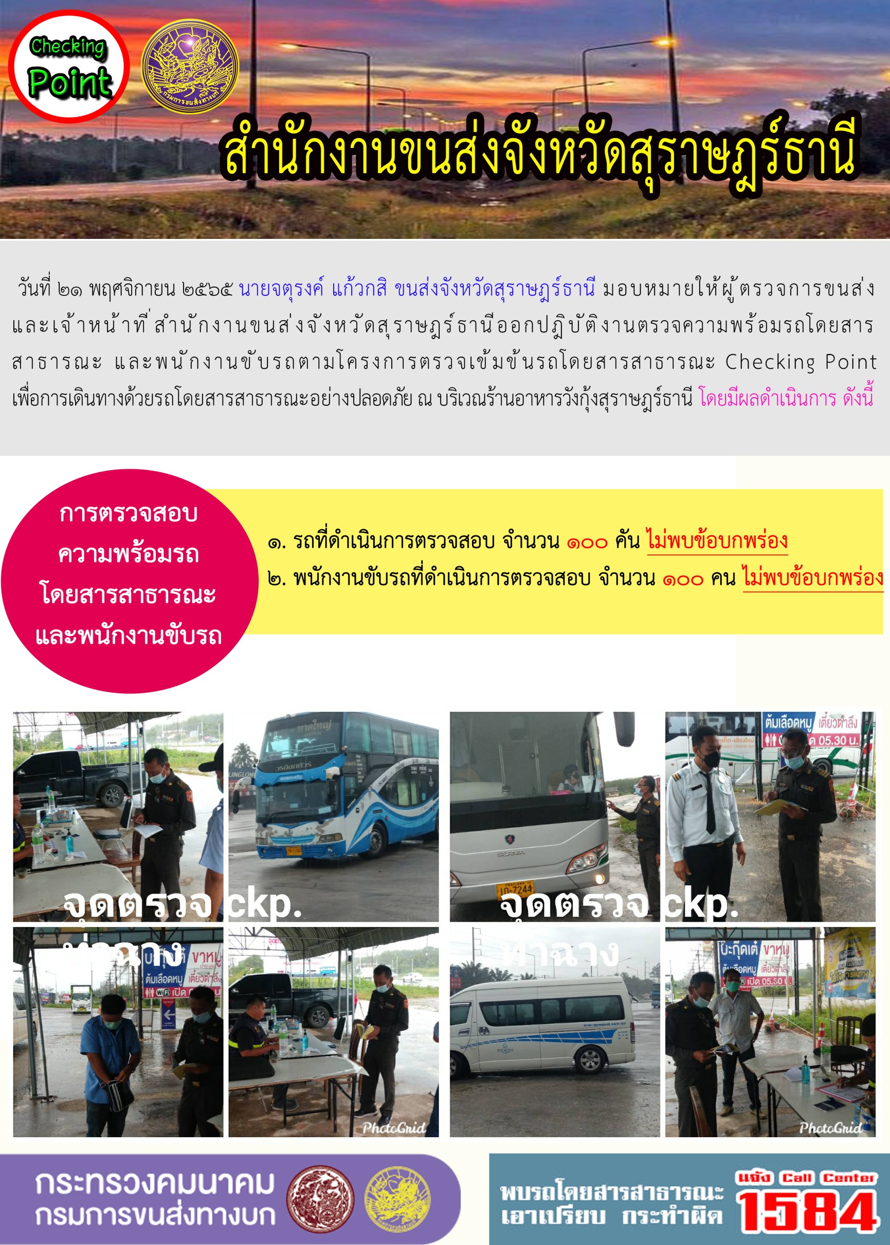 วันที่ 21 พฤศจิกายน 2565 สำนักงานขนส่งจังหวัดสุราษฎร์ธานี โดยนายจตุรงค์ แก้วกสิ ขนส่งจังหวัดสุราษฎร์ธานี มอบหมายให้ผู้ตรวจการขนส่ง และเจ้าหน้าที่ขนส่งจังหวัดสุราษฎร์ธานีออกปฏิบัติตรวจความพร้อมรถกระบะโดยสารสาธรณะ และพนักงานขับรถตามโครงการตรวจเข้มข้นโดยสาธารณะ Checking Point เพื่อการเดินทางด้วยรถโดยสารสาธารณะอย่างปลอดภัย ณ บริเวณร้านอาหารวังกุ้งสุราษฎร์ธานี