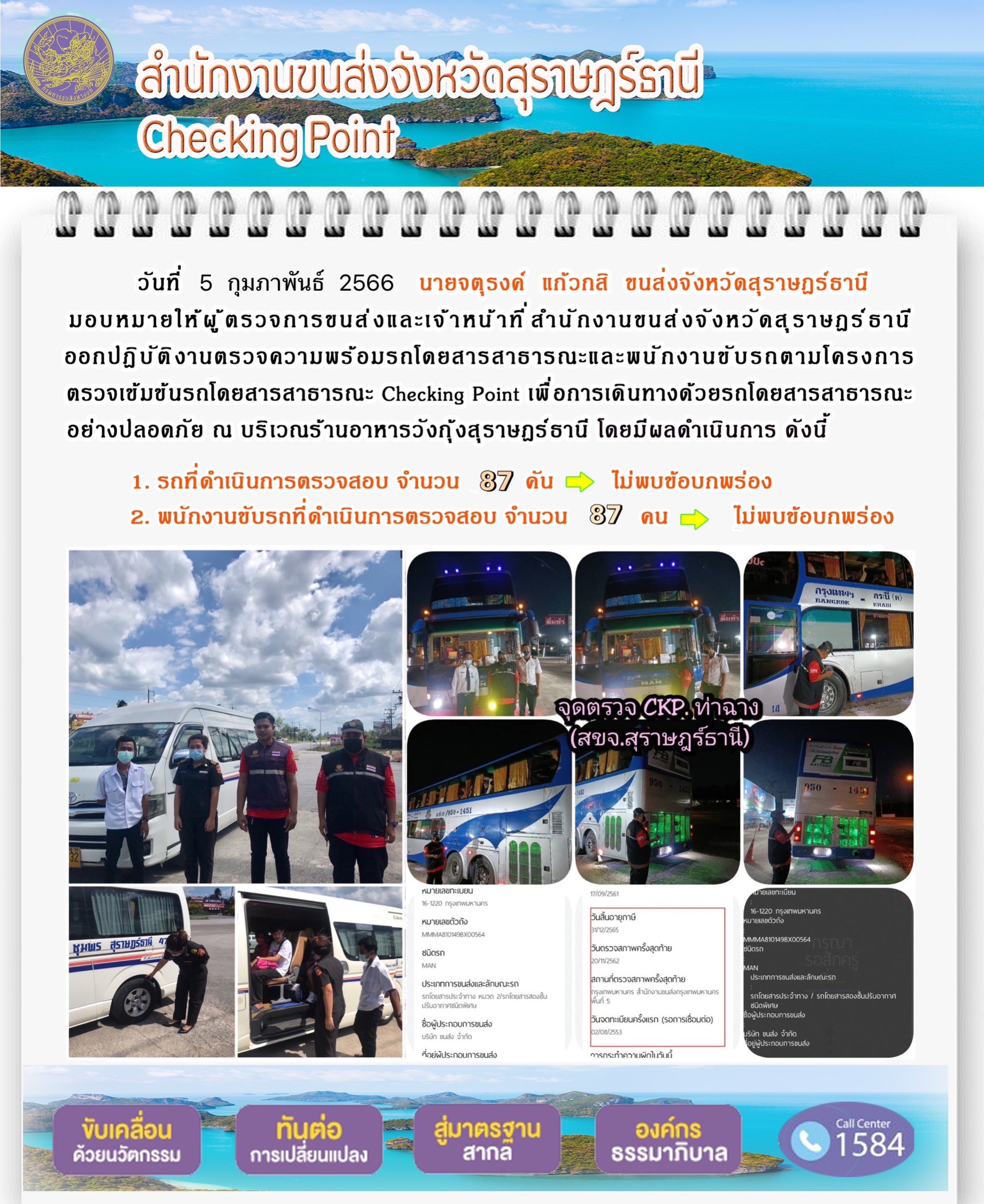 วันที่ 5 กุมภาพันธ์ 2566 นายจตุรงค์ แก้วกสิ ขนส่งจังหวัดสุราษฎร์ธานี มอบหมายให้ผู้ตรวจการขนส่งและเจ้าหน้าที่สำนักงานขนส่งจังหวัดสุราษฎร์ธานี ออกปฏิบัติงานตรวจความพร้อมรถโดยสารสาธารณะ และพนักงานขับรถตามโครงการตรวจเข้มข้นรถโดยสารสาธารณะ Checking Point