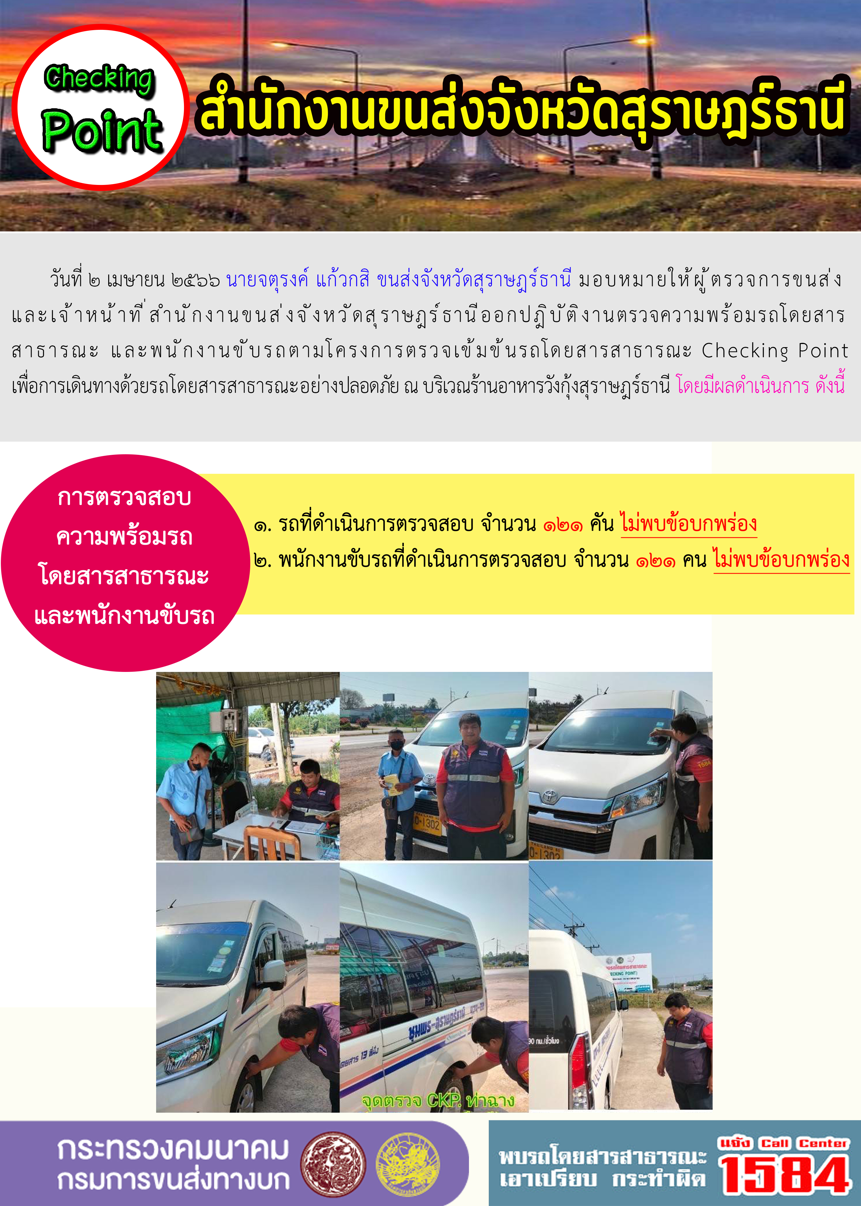 วันที่ 2 เมษายน 2566 นายจตุรงค์ แก้วกสิ ขนส่งจังหวัดสุราษฎร์ธานี มอบหมายให้ผู้ตรวจการขนส่งและเจ้าหน้าที่สำนักงานขนส่งจังหวัดสุราษฎร์ธานี ออกปฏิบัติงานตรวจความพร้อมรถโดยสารสาธารณะ และพนักงานขับรถตามโครงการตรวจเข้มข้นรถโดยสารสาธารณะ Checking Point