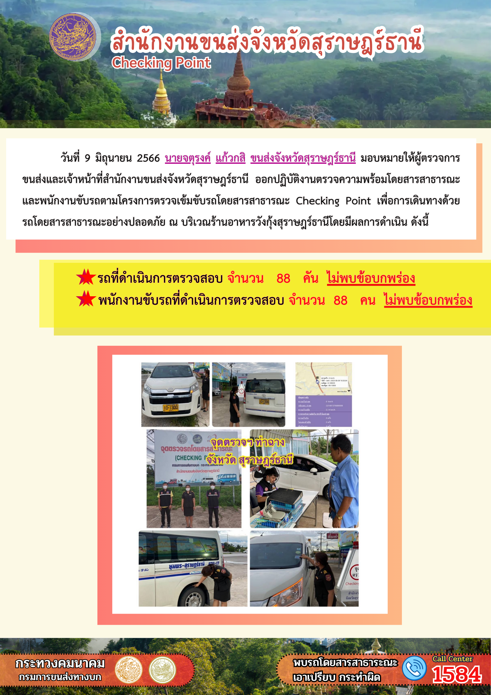 วันที่ 9 มิถุนายน 2566 นายจตุรงค์ แก้วกลิ ขนส่งจังหวัดสุราษฏร์ธานี มอบหมายให้ผู้ตรวจการขนส่งและเจ้าหน้าที่สำนักงานขนส่งจังหวัดสุราษฏร์ธานี ออกปฏิบัติงานตรวจความพร้อมโดยสารสาธารณะและพนักงานขับรถตามโครงการตรวจเข้มรถโดยสารสาธารณะ Checking Point เพื่อการเดินทางด้วยรถโดยสารสาธารณะอย่างปลอดภัย