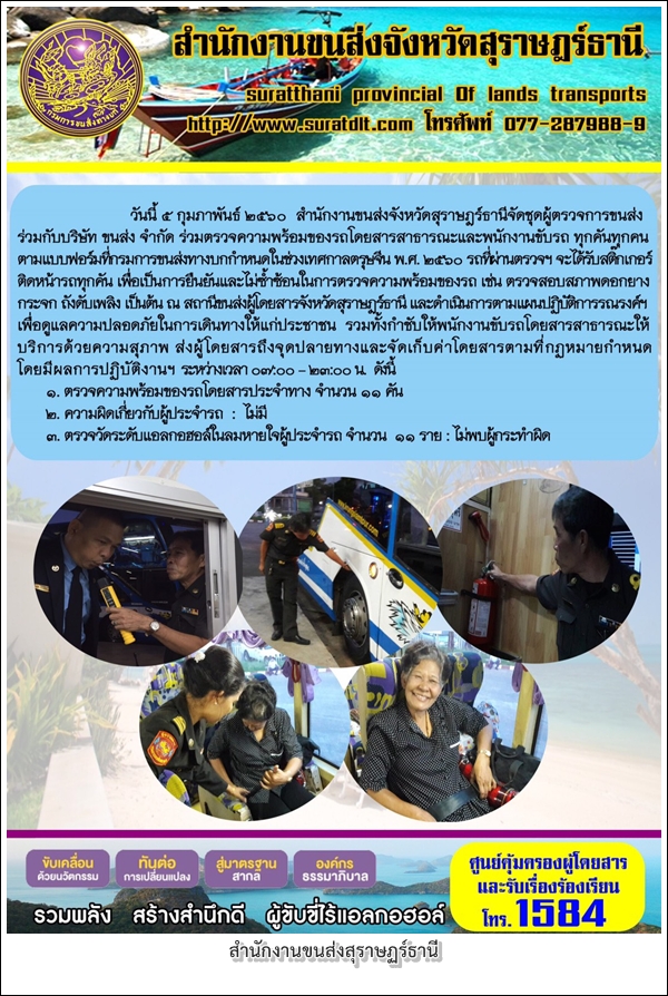 วันที่ 5 กุมภาพันธ์ สำนักงานขนส่งจังหวัดสุราษฏร์ธานี จัดชุดผู้ตรวจการขนส่ง ร่วมกับบริษัท ขนส่ง จัดกัด ร่วมตรวจสอบความพร้อมของรถโดยสารสาธารณะและพนักงานขับรถ ทุกคันทุกคน ตามแบบฟอร์มที่กรมการขนส่งทางบกกำหนด 