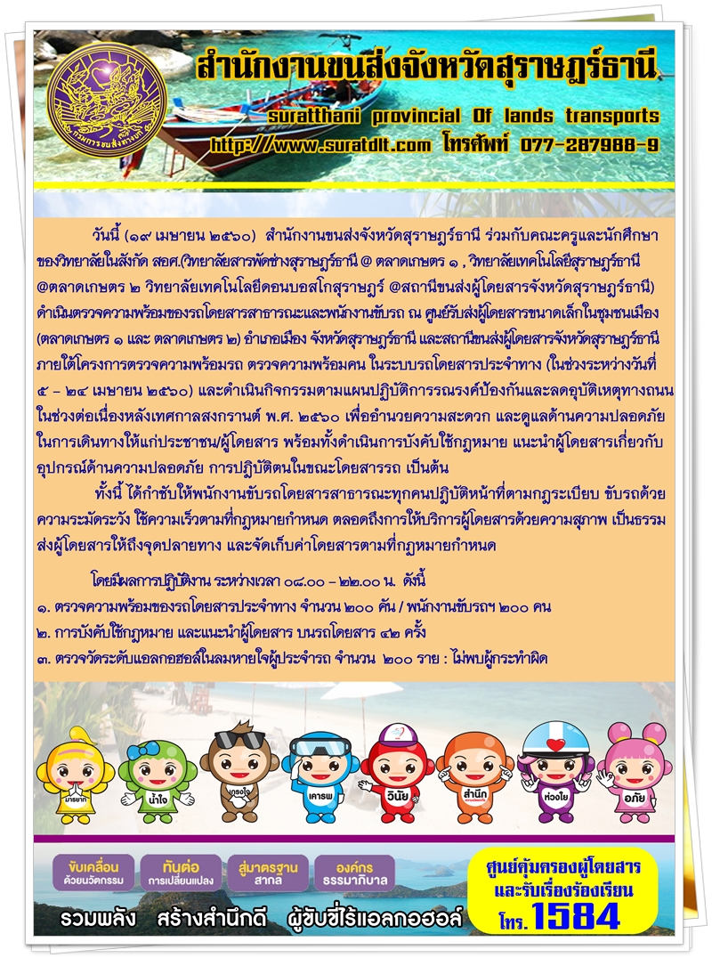 วันที่ 19 เมษายน 2560 สำนักงานขนส่งจังหวัดสุราษฏร์ธานี ร่วมกับคณะครูและนักศึกษาของวิทยาลัยในสังกัด สอศ.(วิทยาลัยสารพัดช่างสุราษฏร์ธานี @ตลาดเกษตร1,วิทยาลัยเทคโนโลยีสุราษฏร์ธานี@ตลาดเกษตร2วิทยาลัยเทคโนโลยีดอนบอสโกสุราษฏร์ธานี)