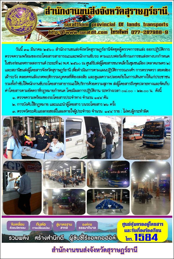 วันที่ 31 มีนาคม 2560 สำนักงานขนส่งจังหวัดสุราษฏร์ธานีจัดชุดผู้ตรวจการขนส่ง ออกปฏิบัติการตรวจความพร้อมของรถโดยสารสาธารณะและพนักงานขับรถ ตามแบบฟอร์มที่กรมการขนส่งทางบกกำหนดในช่วงก่อนเทศกาลสงกรานต์ (ระยะที่ 2) พ.ศ.2560