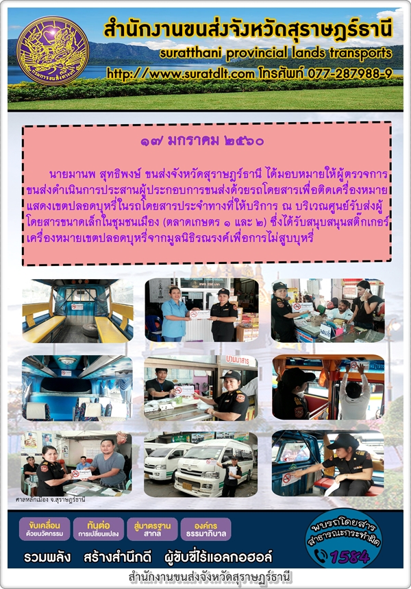 วันที่17 มกราคม 2560 นายมานพ สุทธิพงษ์ ขนส่งจังหวัดสุราษฏร์ธานี ได้มอบหมายให้ผู้ตรวจการส่งดำเนินการประสานผู้ประกอบการขนส่งด้วยรถโดยสารติดเครื่องหมายแดงเขตปลอดบุหรี่ในรถโดยสารประจำทางที่ให้บริการ